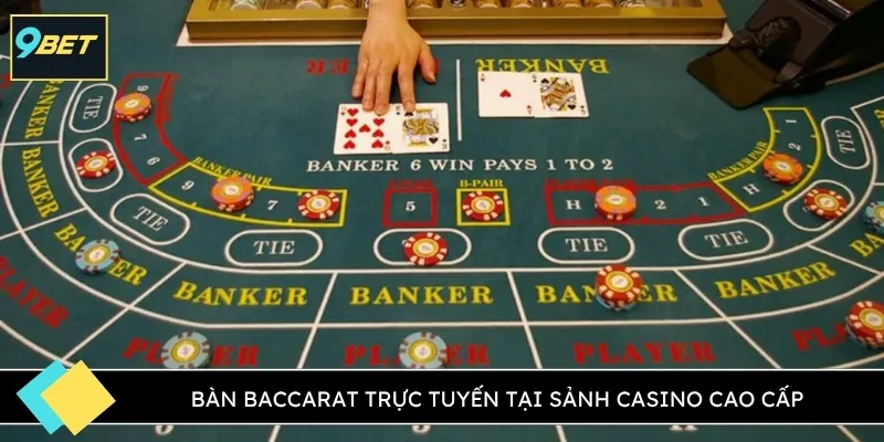 Bàn Baccarat trực tuyến tại sảnh casino cao cấp