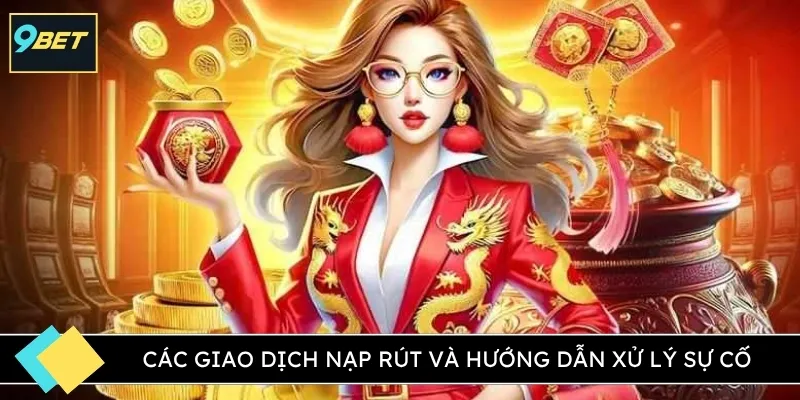Các giao dịch nạp rút và hướng dẫn xử lý sự cố