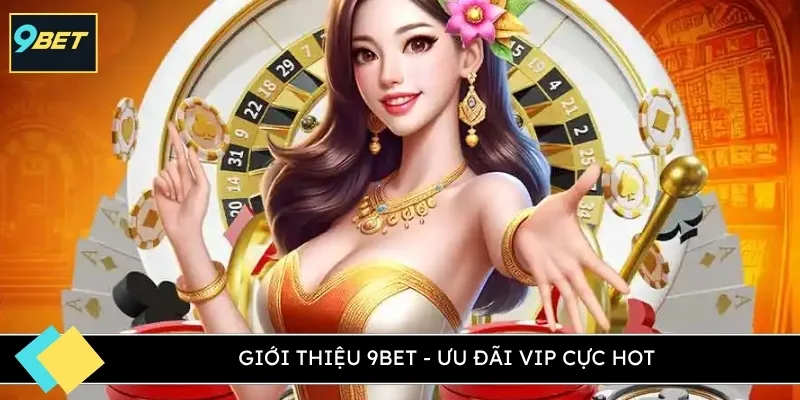 Giới thiệu 9BET - Ưu đãi VIP cực hot