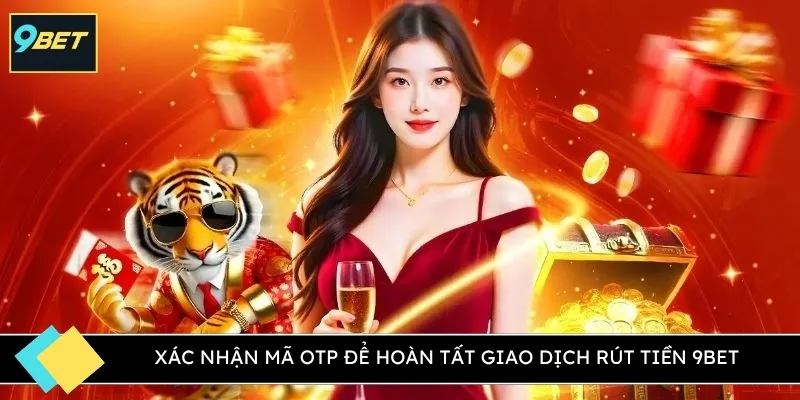 Xác nhận mã OTP để hoàn tất giao dịch rút tiền 9BET