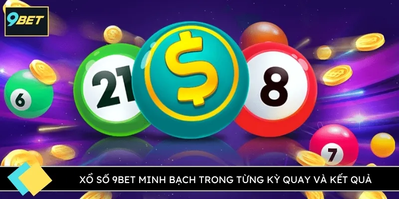 Xổ số 9BET minh bạch trong từng kỳ quay và kết quả